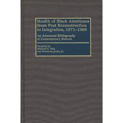 Health of Black Americans from Post-Reconstruction to Integration, 1871-1960: An Annotated Bibliography of Contemporary Sources