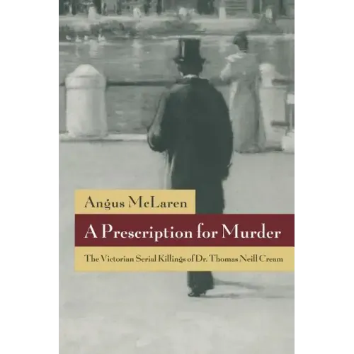A Prescription for Murder: The Victorian Serial Killings of Dr. Thomas Neill Cream