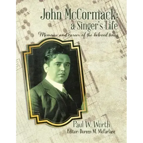 John McCormack: a Singer's Life: Memoirs and career of the beloved tenor