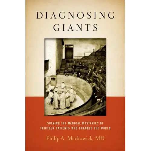 Diagnosing Giants: Solving the Medical Mysteries of Thirteen Patients Who Changed the World