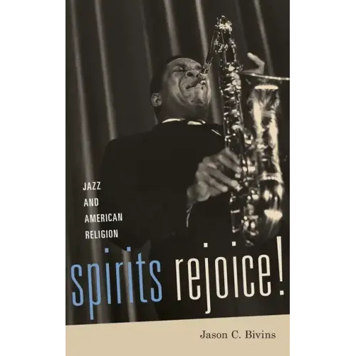 Spirits Rejoice!: Jazz and American Religion