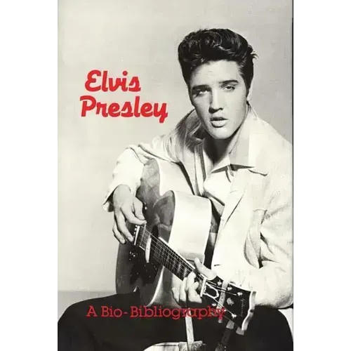 Elvis Presley: A Bio-Bibliography