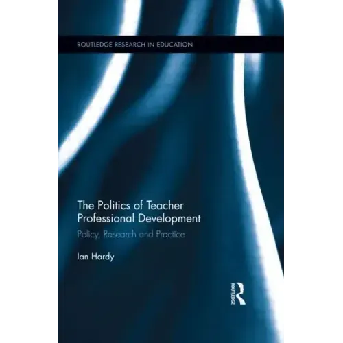 The Politics of Teacher Professional Development: Policy, Research and Practice