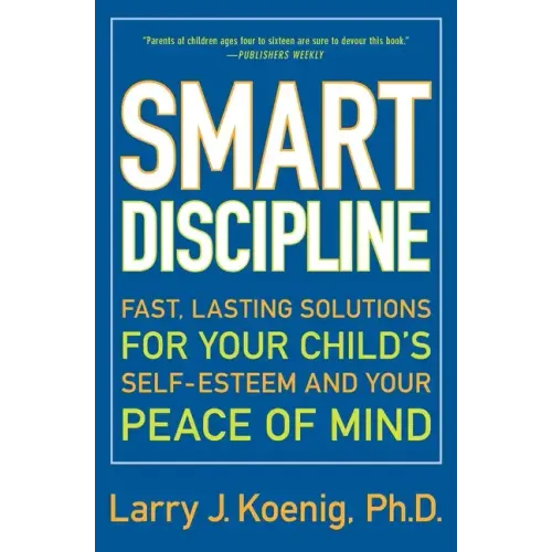 Smart Discipline: Fast, Lasting Solutions for Your Child's Self-Esteem and Your Peace of Mind