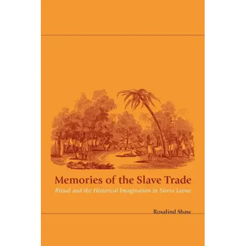 Memories of the Slave Trade: Ritual and the Historical Imagination in Sierra Leone