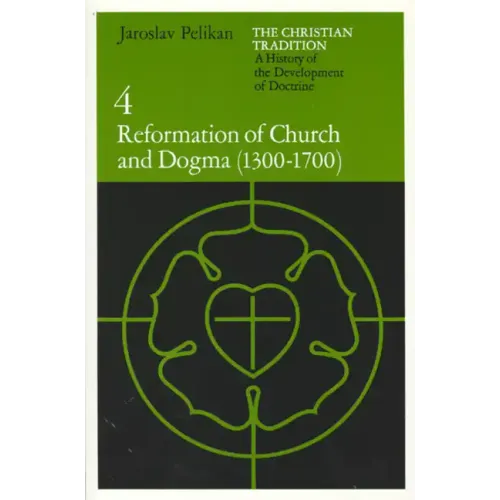The Christian Tradition: A History of the Development of Doctrine, Volume 4: Reformation of Church and Dogma (1300-1700)