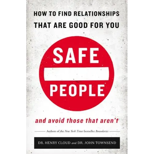Safe People: How to Find Relationships That Are Good for You and Avoid Those That Aren't