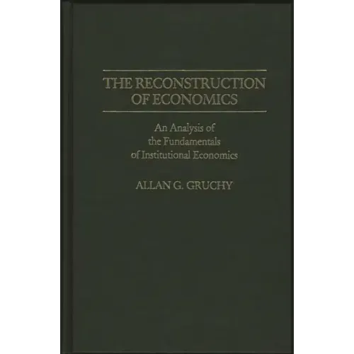 The Reconstruction of Economics: An Analysis of the Fundamentals of Institutional Economics