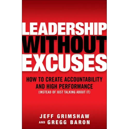Leadership Without Excuses: How to Create Accountability and High-Performance (Instead of Just Talking about It)