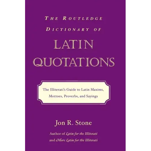 The Routledge Dictionary of Latin Quotations: The Illiterati's Guide to Latin Maxims, Mottoes, Proverbs, and Sayings