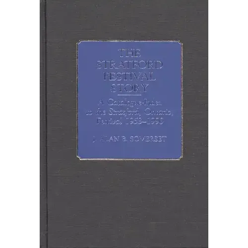 The Stratford Festival Story: A Catalogue-Index to the Stratford, Ontario, Festival 1953-1990