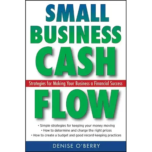 Small Business Cash Flow: Strategies for Making Your Business a Financial Success