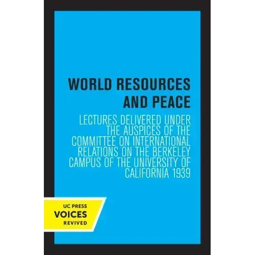 World Resources and Peace: Lectures Delivered Under the Auspices of the Committee on International Relations on the Berkeley Campus of the University