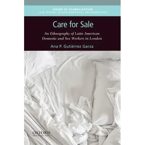 Care for Sale: An Ethnography of Latin American Domestic and Sex Workers in London