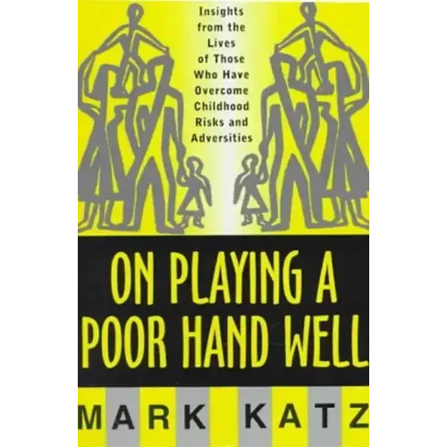 On Playing a Poor Hand Well: Insights from the Lives of Those Who Have Overcome Childhoodinsights from the Lives of Those