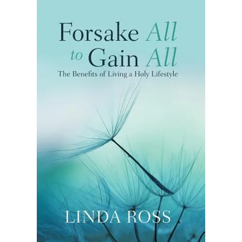 Forsake All to Gain All: The Benefits of Living a Holy Lifestyle - Hardcover