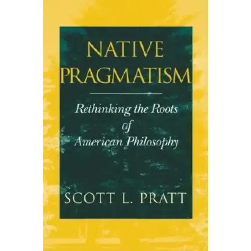 Native Pragmatism: Rethinking the Roots of American Philosophy