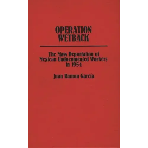 Operation Wetback: The Mass Deportation of Mexican Undocumented Workers in 1954