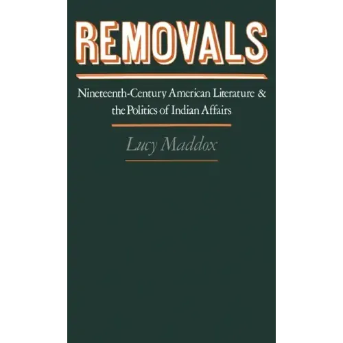 Removals: Nineteenth-Century American Literature and the Politics of Indian Affairs