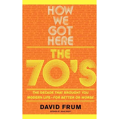 How We Got Here: The 70s the Decade That Brought You Modern Life -- For Better or Worse