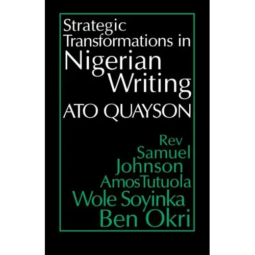 Strategic Transformations in Nigerian Writing: Orality and History in the Work of Rev. Samuel Johnson, Amos Tutuola, Wole Soyinka and Ben Okri