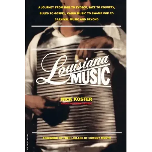 Louisiana Music: A Journey from R&B to Zydeco, Jazz to Country, Blues to Gospel, Cajun Music to Swamp Pop to Carnival Music and Beyond