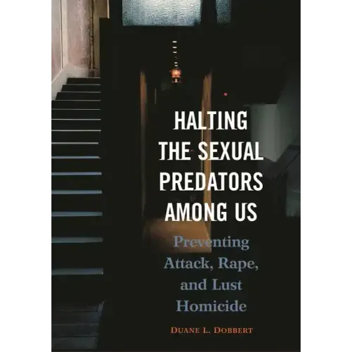 Halting the Sexual Predators Among Us: Preventing Attack, Rape, and Lust Homicide