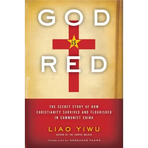 God is Red: The Secret Story of How Christianity Survived and Flourished in Communist China
