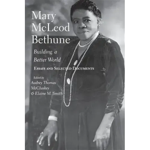 Mary McLeod Bethune: Building a Better World, Essays and Selected Documents