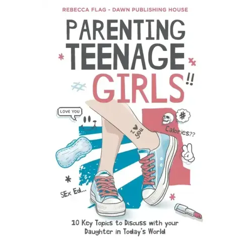 Parenting Teenage Girls: 10 Key Topics to Discuss with Your Teenage Daughter in Todays World