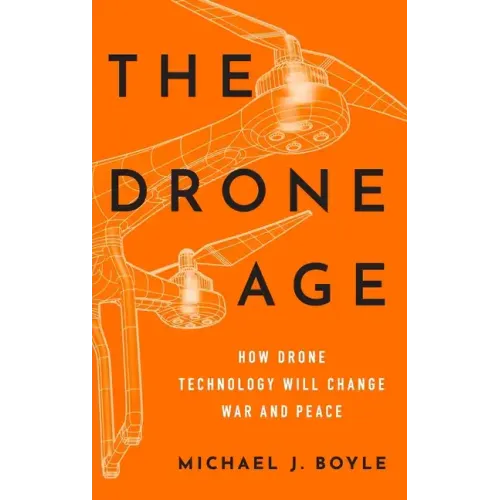 Drone Age: How Drone Technology Will Change War and Peace