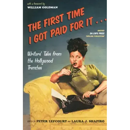 The First Time I Got Paid for It...: Writers' Tales from the Hollywood Trenches