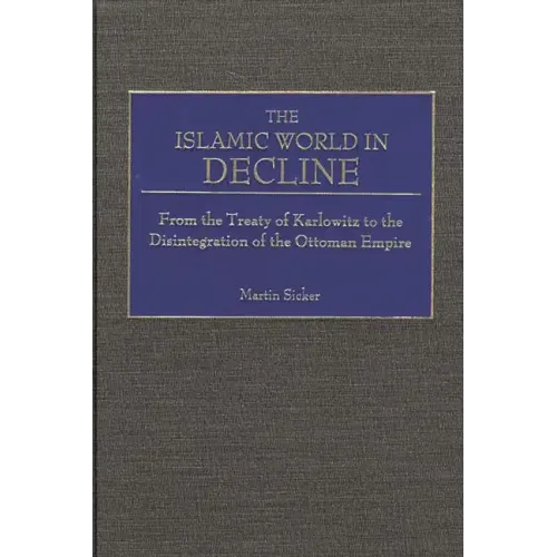 The Islamic World in Decline: From the Treaty of Karlowitz to the Disintegration of the Ottoman Empire