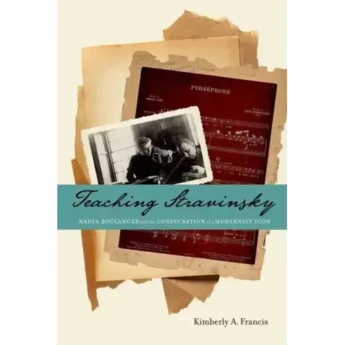 Teaching Stravinsky: Nadia Boulanger and the Consecration of a Modernist Icon