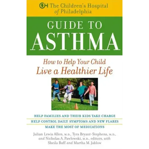 The Children's Hospital of Philadelphia Guide to Asthma: How to Help Your Child Live a Healthier Life