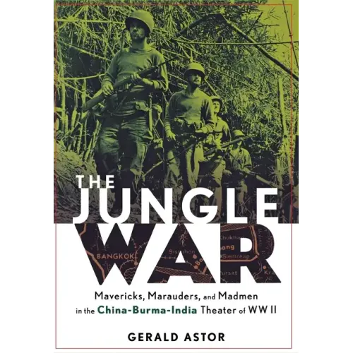 The Jungle War: Mavericks, Marauders and Madmen in the China-Burma-India Theater of World War II