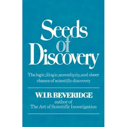 Seeds of Discovery: The Logic, Illogic, Serendipity, and Sheer Chance of Scientific Discovery