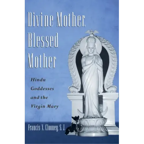 Divine Mother, Blessed Mother: Hindu Goddesses and the Virgin Mary