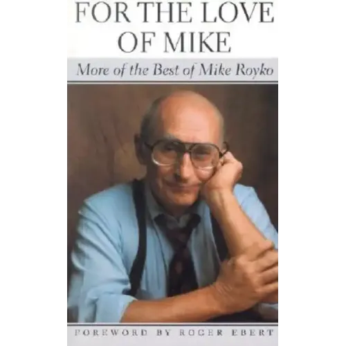 For the Love of Mike: More of the Best of Mike Royko