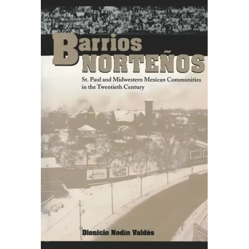 Barrios Norteños: St. Paul and Midwestern Mexican Communities in the Twentieth Century