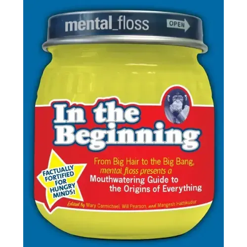 Mental Floss Presents in the Beginning: From Big Hair to the Big Bang, Mental_floss Presents a Mouthwatering Guide to the Origins of Everything