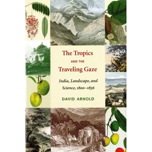 The Tropics and the Traveling Gaze: India, Landscape, and Science, 1800-1856