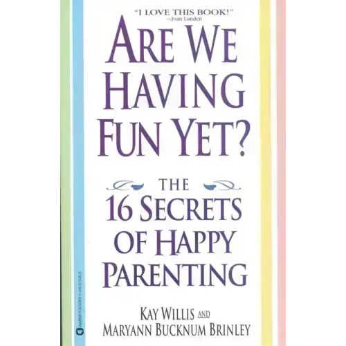 Are We Having Fun Yet?: The 16 Secrets of Happy Parenting