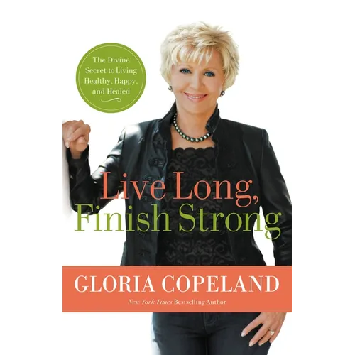 Live Long, Finish Strong: The Divine Secret to Living Healthy, Happy, and Healed