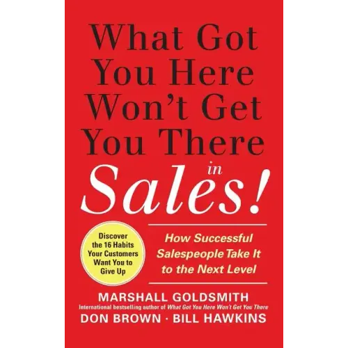 What Got You Here Won't Get You There in Sales: How Successful Salespeople Take It to the Next Level