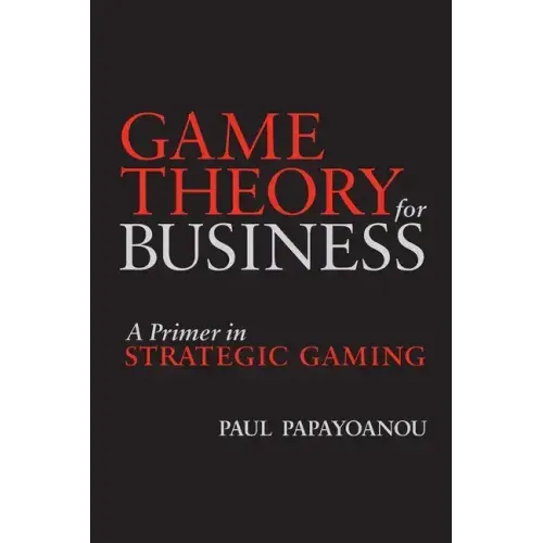 Game Theory for Business: A Primer in Strategic Gaming
