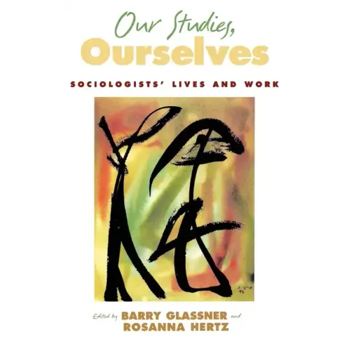 Our Studies, Ourselves: Sociologists' Lives and Work