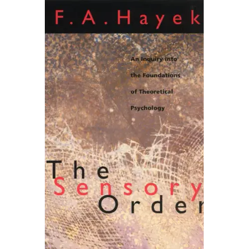The Sensory Order: An Inquiry into the Foundations of Theoretical Psychology