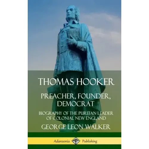 Thomas Hooker: Preacher, Founder, Democrat; Biography of the Puritan Leader of Colonial New England (Hardcover)