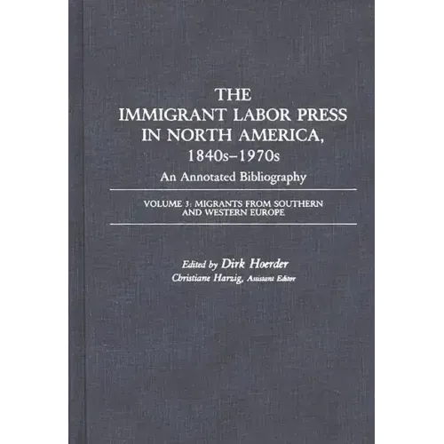 The Immigrant Labor Press in North America, 1840s-1970s: An Annotated Bibliography: Volume 3: Migrants from Southern and Western Europe